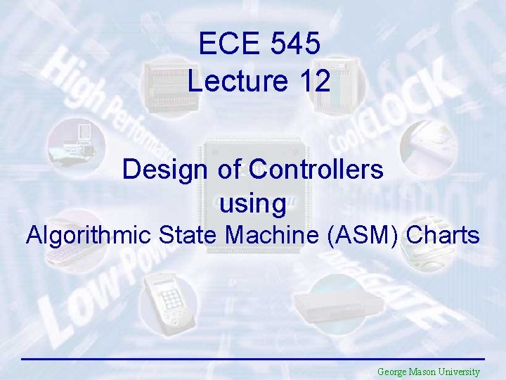 ECE 545 Lecture 12 Design of Controllers using Algorithmic State Machine (ASM) Charts George