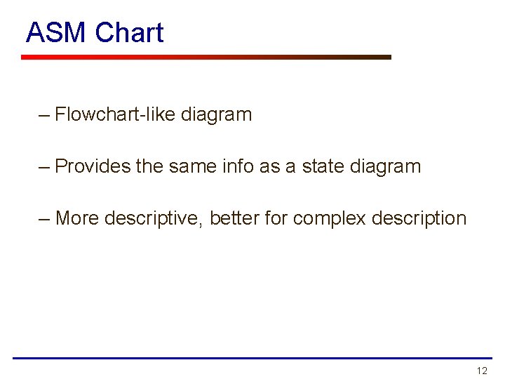 ASM Chart – Flowchart-like diagram – Provides the same info as a state diagram