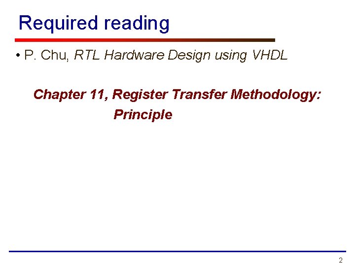 Required reading • P. Chu, RTL Hardware Design using VHDL Chapter 11, Register Transfer