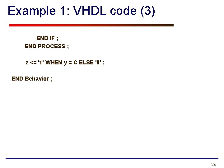 Example 1: VHDL code (3) END IF ; END PROCESS ; z <= '1'