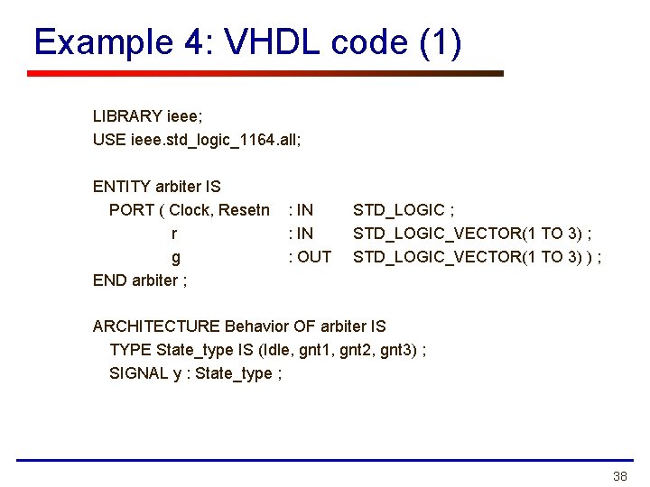 Example 4: VHDL code (1) LIBRARY ieee; USE ieee. std_logic_1164. all; ENTITY arbiter IS