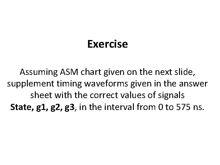 Exercise Assuming ASM chart given on the next slide, supplement timing waveforms given in