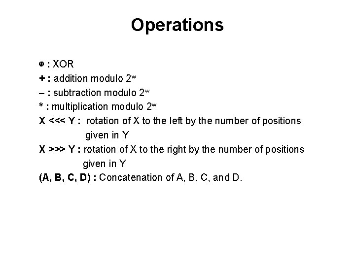 Operations ⊕ : XOR + : addition modulo 2 w – : subtraction modulo