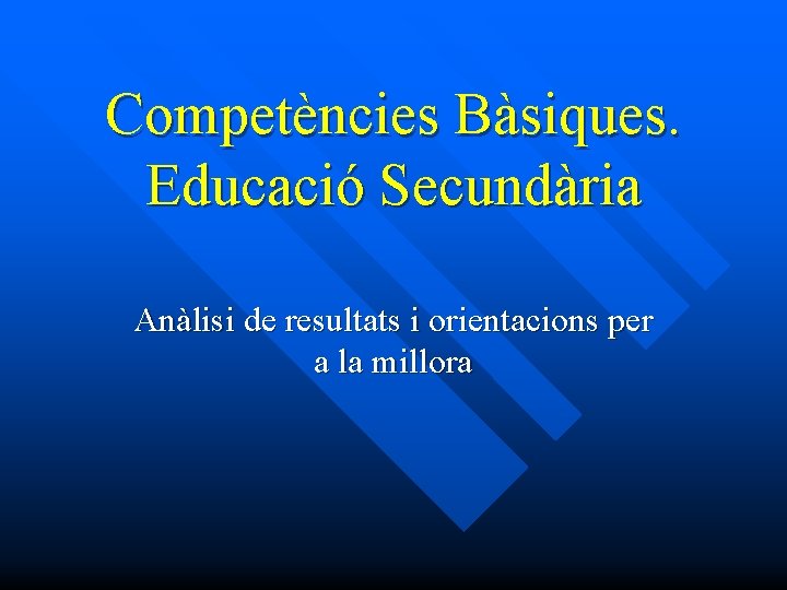 Competències Bàsiques. Educació Secundària Anàlisi de resultats i orientacions per a la millora 