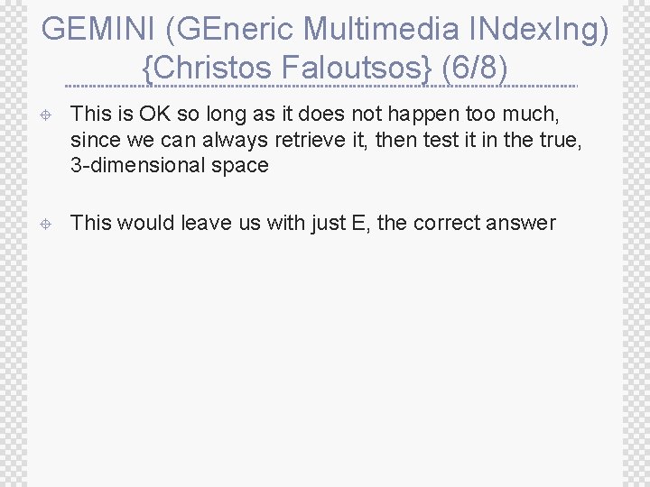 GEMINI (GEneric Multimedia INdex. Ing) {Christos Faloutsos} (6/8) ± This is OK so long