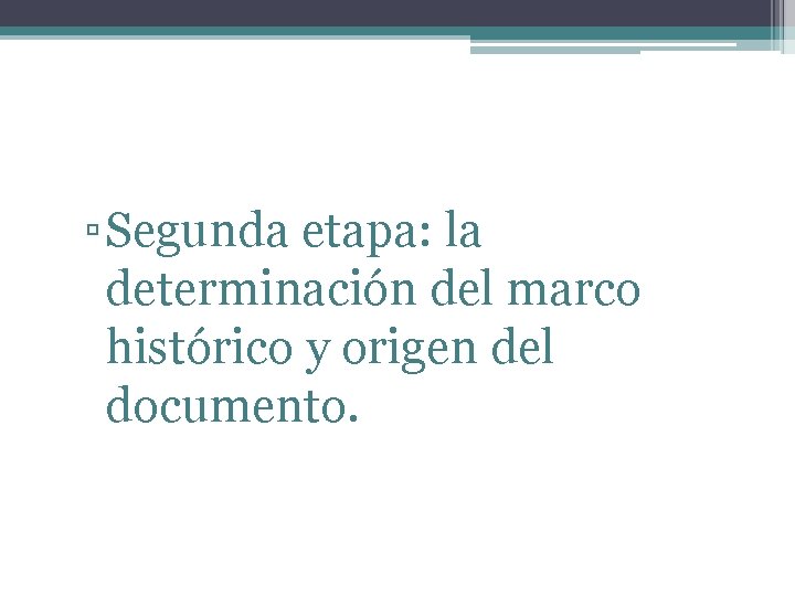 ▫ Segunda etapa: la determinación del marco histórico y origen del documento. 
