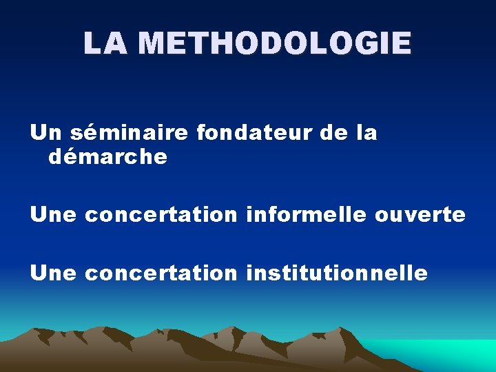 LA METHODOLOGIE Un séminaire fondateur de la démarche Une concertation informelle ouverte Une concertation