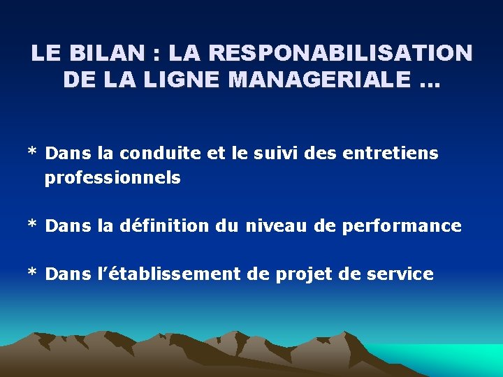 LE BILAN : LA RESPONABILISATION DE LA LIGNE MANAGERIALE … * Dans la conduite