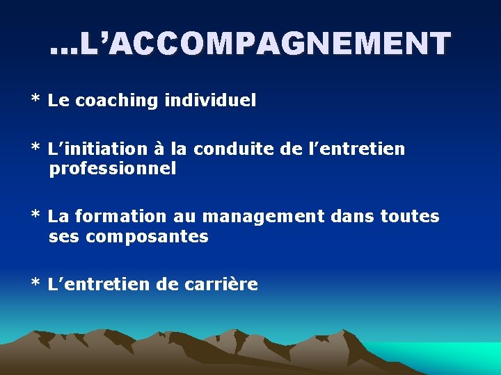 …L’ACCOMPAGNEMENT * Le coaching individuel * L’initiation à la conduite de l’entretien professionnel *