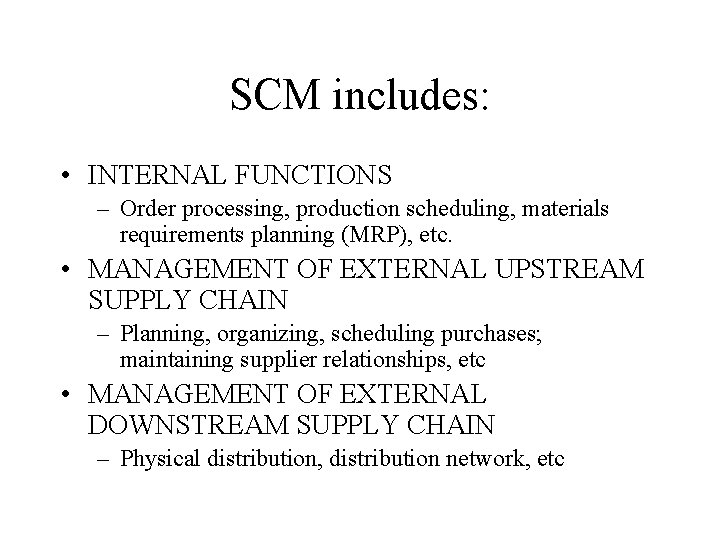 SCM includes: • INTERNAL FUNCTIONS – Order processing, production scheduling, materials requirements planning (MRP),