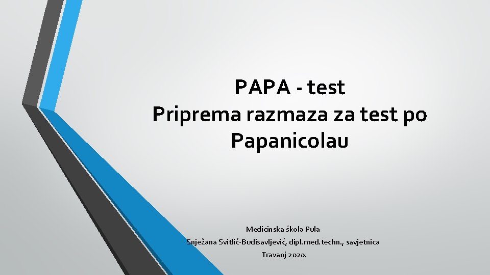 PAPA - test Priprema razmaza za test po Papanicolau Medicinska škola Pula Snježana Svitlić-Budisavljević,