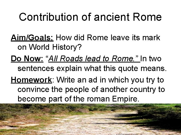 Contribution of ancient Rome Aim/Goals: How did Rome leave its mark on World History?