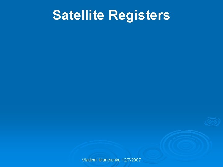 Satellite Registers Vladimir Markhonko 12/7/2007 