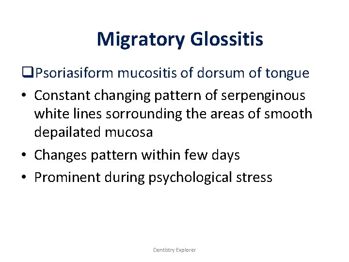 Migratory Glossitis q. Psoriasiform mucositis of dorsum of tongue • Constant changing pattern of