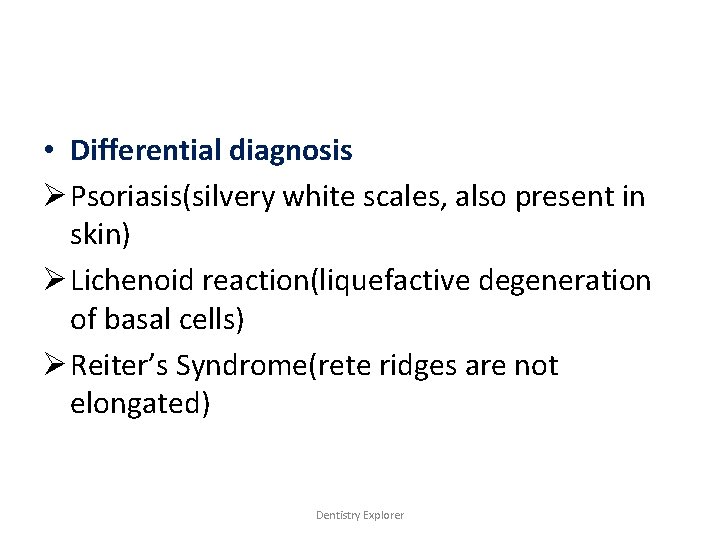  • Differential diagnosis Ø Psoriasis(silvery white scales, also present in skin) Ø Lichenoid