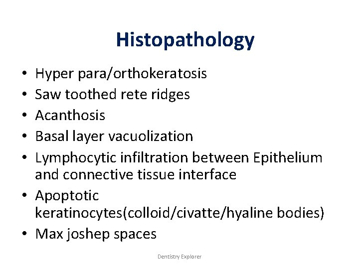 Histopathology Hyper para/orthokeratosis Saw toothed rete ridges Acanthosis Basal layer vacuolization Lymphocytic infiltration between