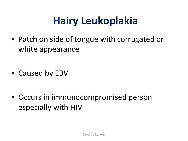 Hairy Leukoplakia • Patch on side of tongue with corrugated or white appearance •