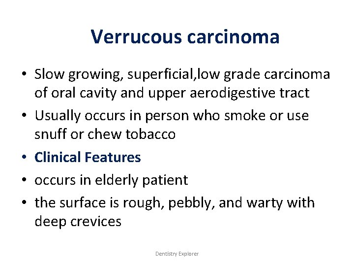 Verrucous carcinoma • Slow growing, superficial, low grade carcinoma of oral cavity and upper