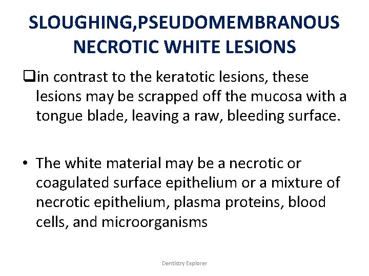 SLOUGHING, PSEUDOMEMBRANOUS NECROTIC WHITE LESIONS qin contrast to the keratotic lesions, these lesions may