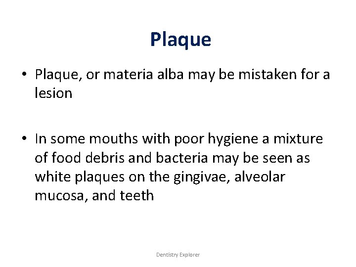 Plaque • Plaque, or materia alba may be mistaken for a lesion • In