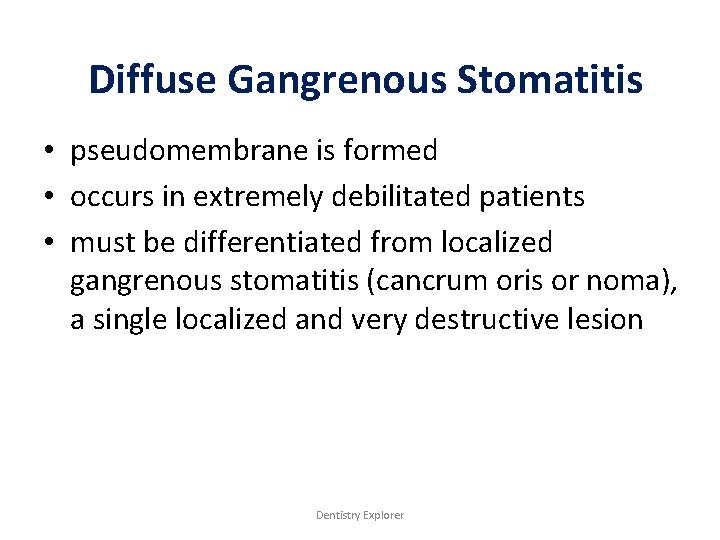 Diffuse Gangrenous Stomatitis • pseudomembrane is formed • occurs in extremely debilitated patients •
