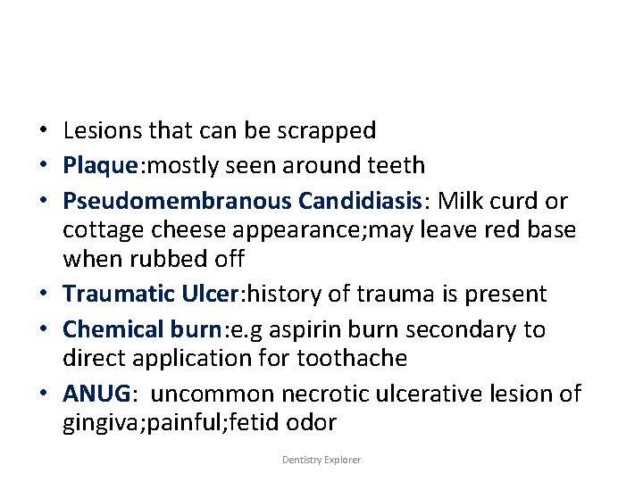  • Lesions that can be scrapped • Plaque: mostly seen around teeth •