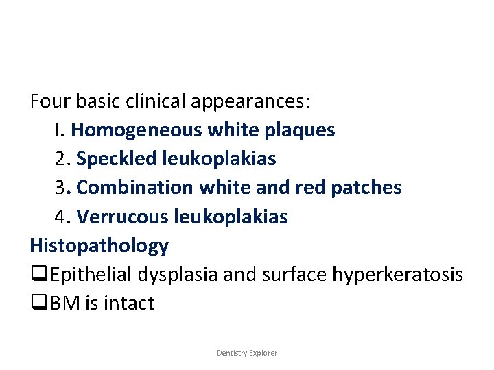 Four basic clinical appearances: I. Homogeneous white plaques 2. Speckled leukoplakias 3. Combination white