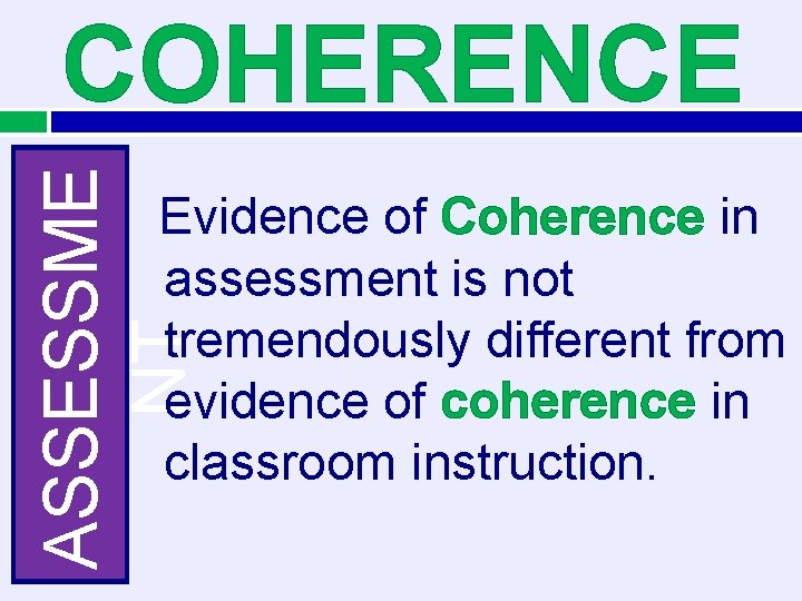 ASSESSME NT COHERENCE Evidence of Coherence in assessment is not tremendously different from evidence