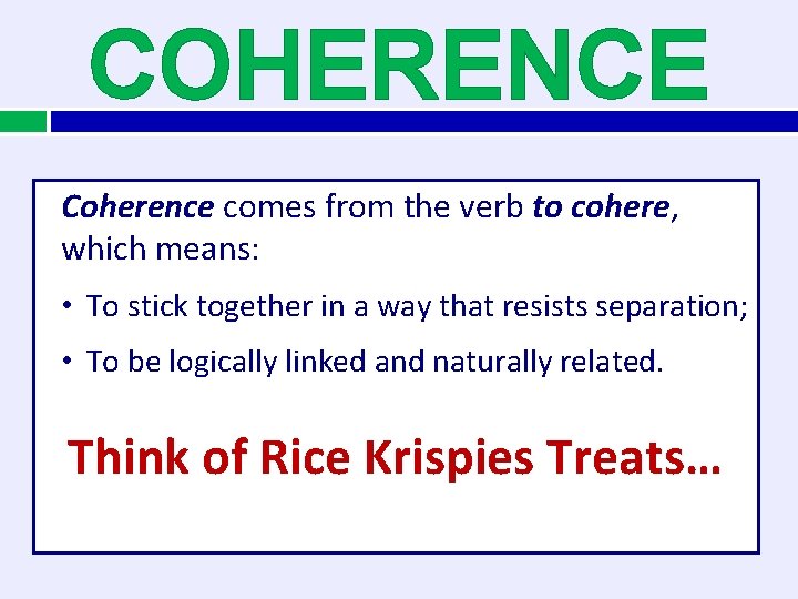 COHERENCE Coherence comes from the verb to cohere, which means: • To stick together
