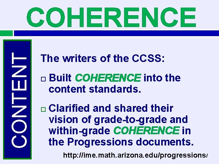 CONTENT COHERENCE The writers of the CCSS: Built COHERENCE into the content standards. Clarified