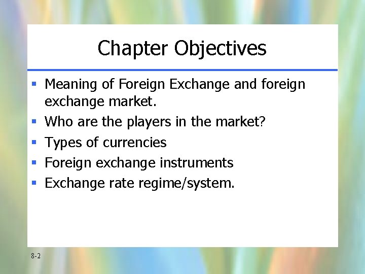 Chapter Objectives § Meaning of Foreign Exchange and foreign exchange market. § Who are