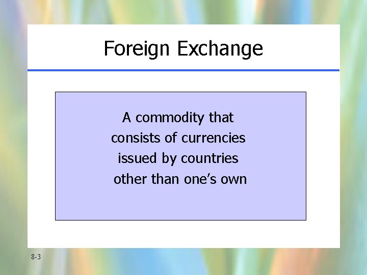 Foreign Exchange A commodity that consists of currencies issued by countries other than one’s