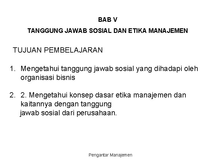 BAB V TANGGUNG JAWAB SOSIAL DAN ETIKA MANAJEMEN TUJUAN PEMBELAJARAN 1. Mengetahui tanggung jawab