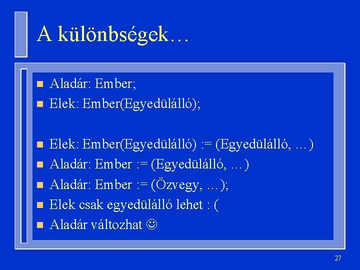 A különbségek… n n n n Aladár: Ember; Elek: Ember(Egyedülálló) : = (Egyedülálló, …) A különbségek… n n n n Aladár: Ember; Elek: Ember(Egyedülálló) : = (Egyedülálló, …)