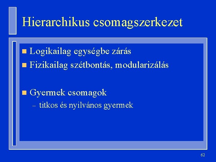 Hierarchikus csomagszerkezet Logikailag egységbe zárás n Fizikailag szétbontás, modularizálás n n Gyermek csomagok – Hierarchikus csomagszerkezet Logikailag egységbe zárás n Fizikailag szétbontás, modularizálás n n Gyermek csomagok –