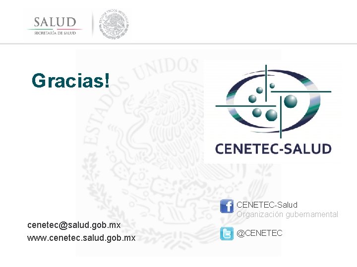 Gracias! CENETEC-Salud Organización gubernamental cenetec@salud. gob. mx www. cenetec. salud. gob. mx @CENETEC 