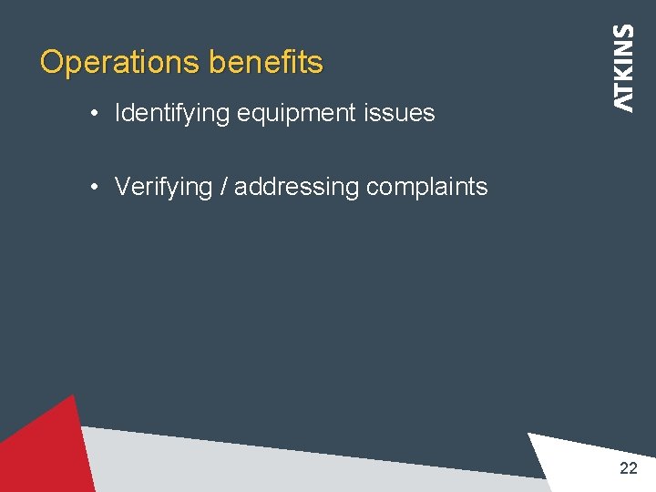 Operations benefits • Identifying equipment issues • Verifying / addressing complaints 22 Operations benefits • Identifying equipment issues • Verifying / addressing complaints 22