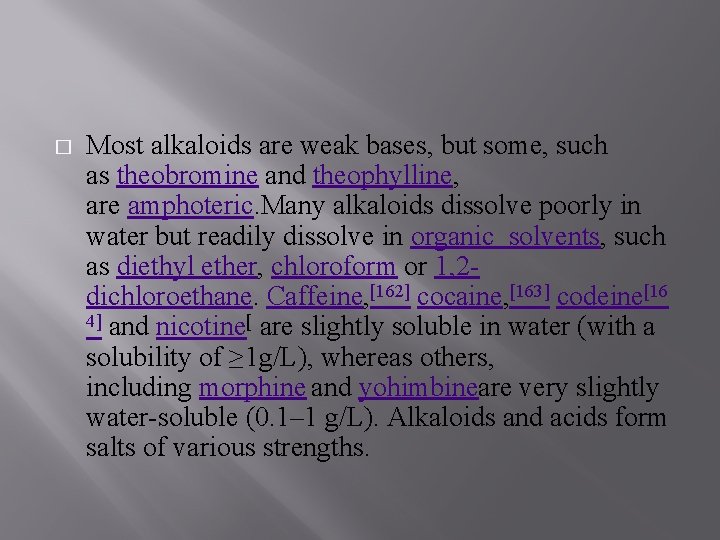 � Most alkaloids are weak bases, but some, such as theobromine and theophylline, are