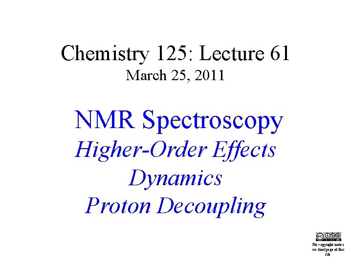Chemistry 125: Lecture 61 March 25, 2011 NMR Spectroscopy This Higher-Order Effects Dynamics Proton