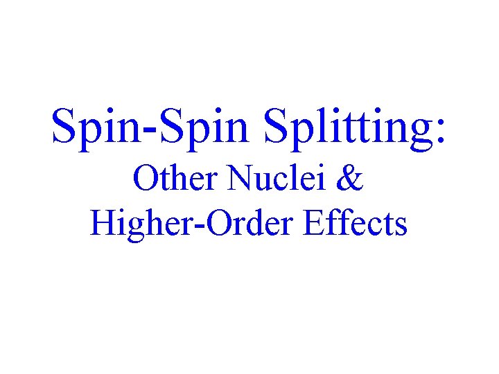 Spin-Spin Splitting: Other Nuclei & Higher-Order Effects 