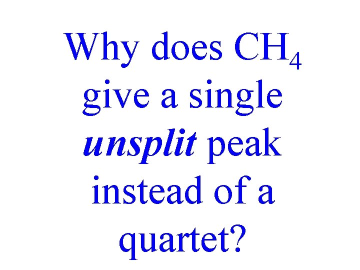 Why does CH 4 give a single unsplit peak instead of a quartet? 