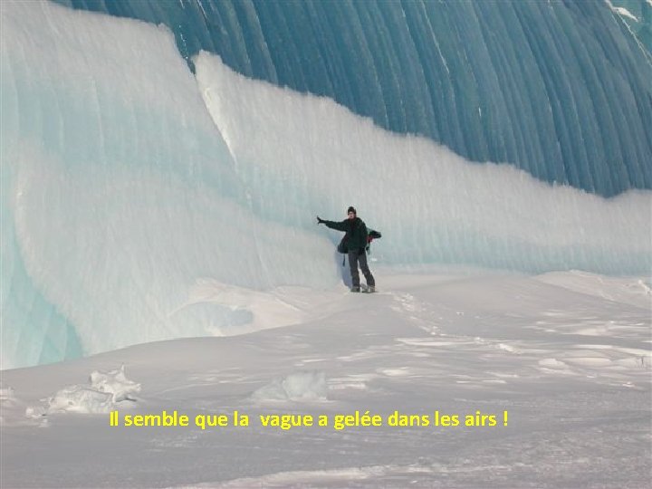 Il semble que la vague a gelée dans les airs ! 