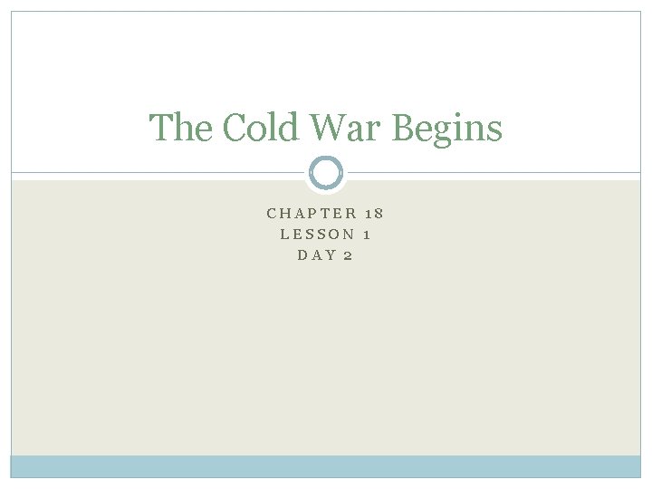 The Cold War Begins CHAPTER 18 LESSON 1 DAY 2 