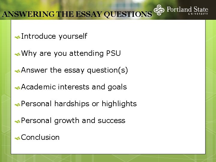 ANSWERING THE ESSAY QUESTIONS Introduce yourself Why are you attending PSU Answer the essay