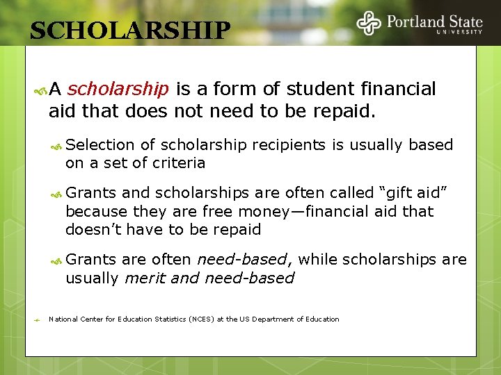 SCHOLARSHIP A scholarship is a form of student financial aid that does not need