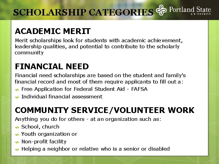 SCHOLARSHIP CATEGORIES ACADEMIC MERIT Merit scholarships look for students with academic achievement, leadership qualities,