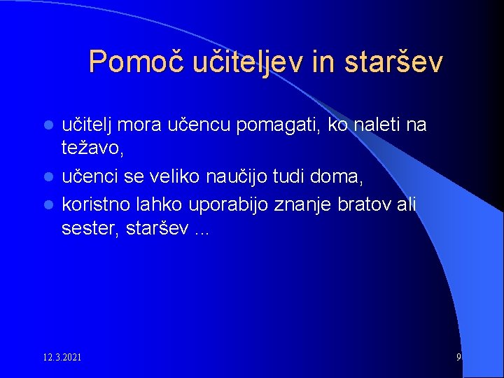 Pomoč učiteljev in staršev učitelj mora učencu pomagati, ko naleti na težavo, l učenci