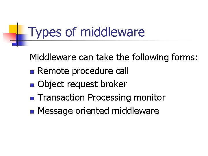 Types of middleware Middleware can take the following forms: n Remote procedure call n