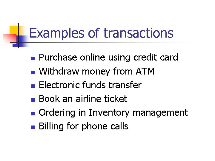 Examples of transactions n n n Purchase online using credit card Withdraw money from