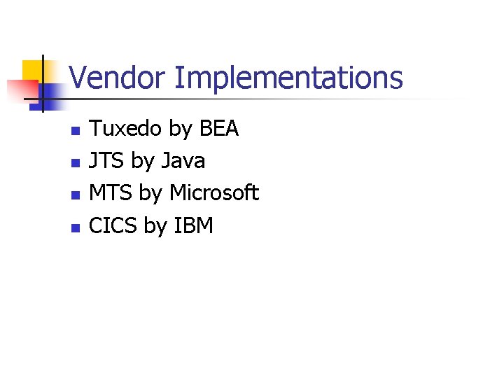 Vendor Implementations n n Tuxedo by BEA JTS by Java MTS by Microsoft CICS